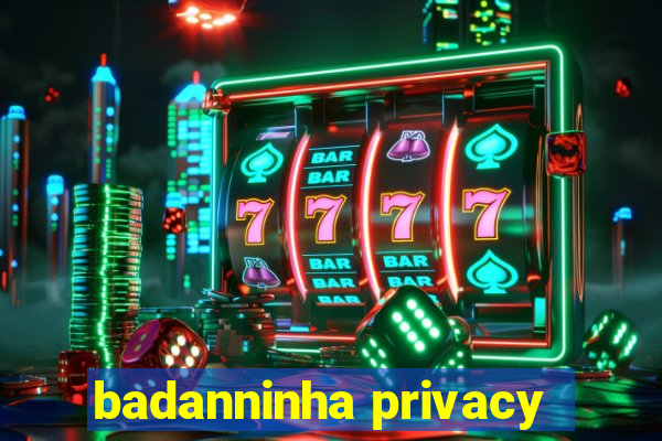 badanninha privacy